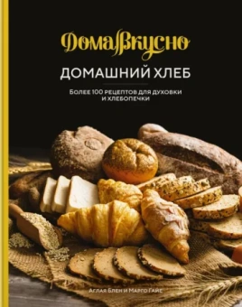 Блен, Гайе: Домашний хлеб. Более 100 рецептов для духовки и хлебопечки