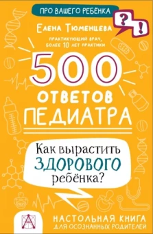 Елена Тюменцева: 500 ответов педиатра. Как вырастить здорового ребёнка?