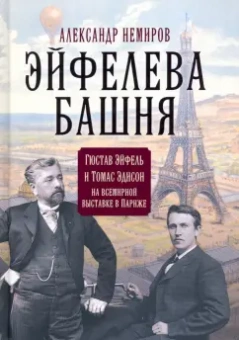 Александр Немиров: Эйфелева башня. Гюстав Эйфель и Томас Эдисон на всемирной выставке в Париже