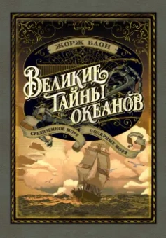 Жорж Блон: Великие тайны океанов. Средиземное море. Полярные моря