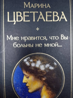 Марина Цветаева: Мне нравится, что Вы больны не мной...