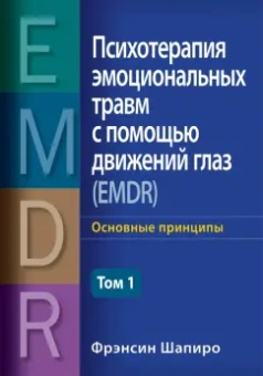 Фрэнсин Шапиро: Психотерапия эмоциональных травм с помощью движений глаз (EMDR). Том 1. Основные принципы