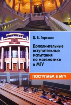 Дмитрий Горяшин: Поступаем в МГУ. Дополнительные вступительные испытания по математике в МГУ