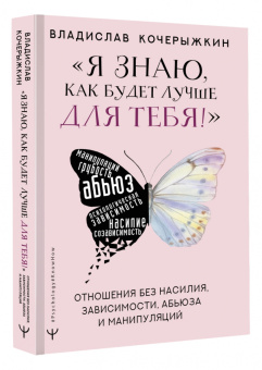 Владислав Кочерыжкин: Я знаю, как будет лучше для тебя! Здоровые отношения без насилия, зависимости, абьюза и манипуляций