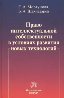 Моргунова, Шахназаров: Право интеллектуальной собственности в условиях развития новых технологий. Монография