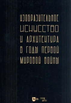 Изобразительное искусство и архитектура в годы Первой мировой войны. Коллективное исследование