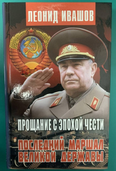 Леонид Ивашов: Прощание с эпохой чести. Последний Маршал Великой державы