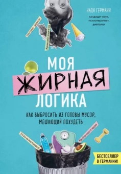 Надя Германн: Моя жирная логика. Как выбросить из головы мусор, мешающий похудеть