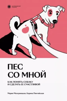 Мизерницкая, Пинтийская: Пес со мной. Как понять собаку и сделать ее счастливой
