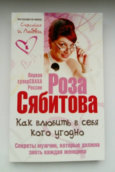 Роза Сябитова: Как влюбить в себя кого угодно. Секреты мужчин, которые должна знать каждая женщина