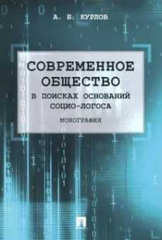 Алексей Курлов: Современное общество. В поисках оснований Социо-Логоса. Монография