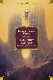 Кларк Эштон Смит: Лабиринт чародея. Вымыслы, грезы и химеры