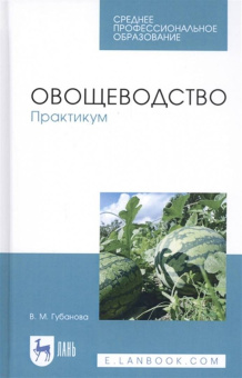 Вера Губанова: Овощеводство. Практикум. Учебное пособие для СПО