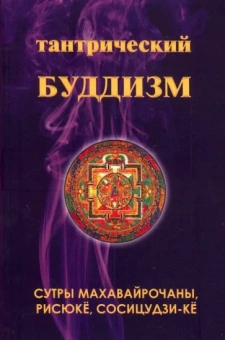 Тантрический буддизм. Книга 4. Сутры махавайрочаны, рисюкё, сосицудзи-кё