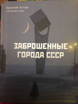 Арсений Котов: Заброшенные города СССР