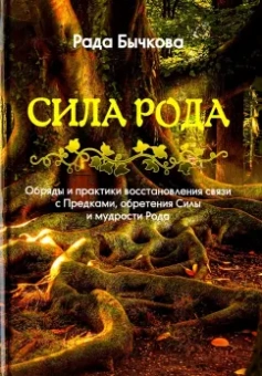 Рада Бычкова: Сила Рода. Обряды и практики восстановления связи с Предками, обретения Силы и мудрости Рода