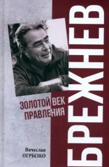 Вячеслав Огрызко: Брежнев. Золотой век правления