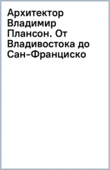 Архитектор Владимир Плансон. От Владивостока до Сан-Франциско