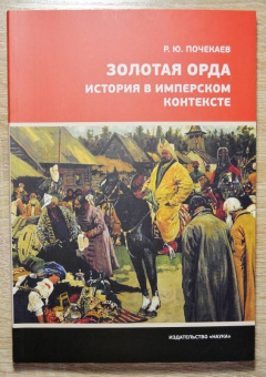 Роман Почекаев: Золотая Орда. История в имперском контексте