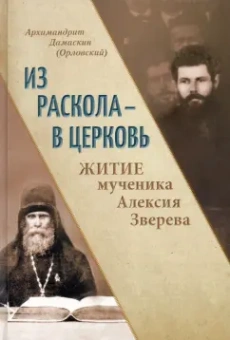 Дамаскин Архимандрит: Из раскола - в Церковь. Житие мученика Алексия Зверева