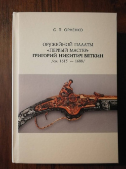 Сергей Орленко: Оружейной палаты «первый мастер» Григорий Никитич Вяткин (ок. 1615 — 1688)