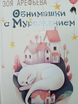Зоя Арефьева: Обнимашки с мурозданием. Теплые сказки о счастье, душевном уюте и звездах, которые дарят надежду