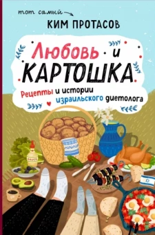 Ким Протасов: Любовь и картошка. Рецепты и истории израильского диетолога