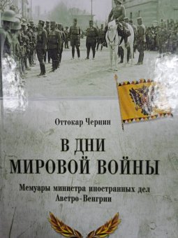 Оттокар Чернин: В дни Мировой войны. Мемуары министра иностранных дел Австро-Венгрии