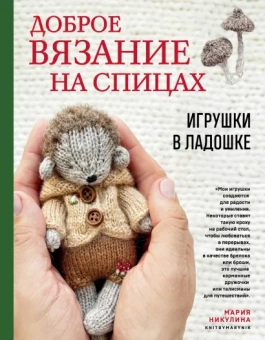 Никулина Мария: Доброе вязание на спицах. Игрушки в ладошке