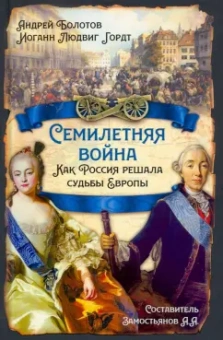 Болотов, Замостьянов, Гордт: Семилетняя война. Как Россия решала судьбы Европы