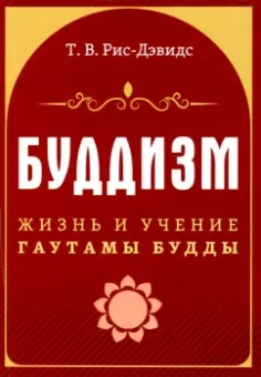 Т. Рис-Дэвидс: Буддизм. Жизнь и учение Гаутамы Будды