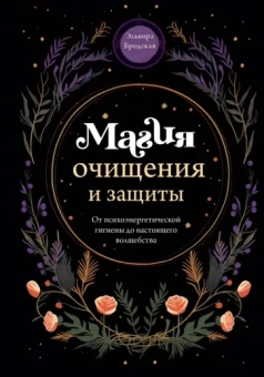 Эльвира Бродская: Магия очищения и защиты. От психоэнергетической гигиены до настоящего волшебства