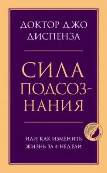 Джо Диспенза: Сила подсознания, или Как изменить жизнь за 4 недели