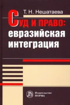 Татьяна Нешатаева: Суд и право. Евразийская интеграция. Монография