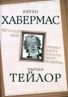 Хабермас, Тейлор: Вечный мир. Проект Канта в эпоху постмодерна