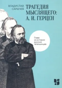 Владислав Сарычев: Трагедия мыслящего. А.И. Герцен. Глава из истории русских гегельянцев