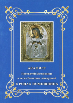 Акафист Пресвятей Богородице. В родах Помощница