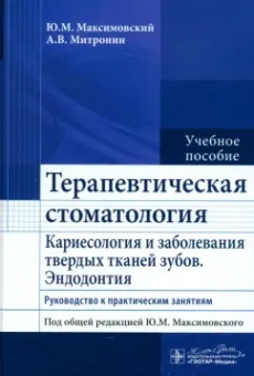 Максимовский, Митронин: Терапевтическая стоматология. Кариесология и заболевания твердых тканей зубов. Эндодонтия