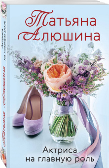 Татьяна Алюшина: Актриса на главную роль