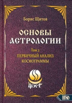 Борис Щитов: Основы астрологии. Первичный анализ космограммы. Том 2