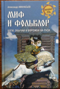 Александр Афанасьев: Миф и фольклор. Боги, обычаи и ворожба на Руси