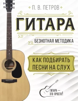 Павел Петров: Гитара. Как подбирать песни на слух
