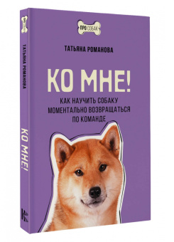 Татьяна Романова: Ко мне! Как научить собаку моментально возвращаться по команде