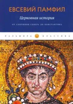 Евсевий Памфил: Церковная история. От Септимия Севера до Константина