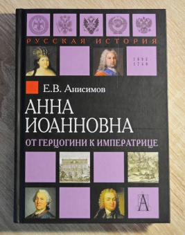 Евгений Анисимов: Анна Иоанновна. От герцогини к императрице