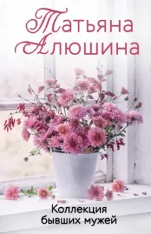 Татьяна Алюшина: Коллекция бывших мужей