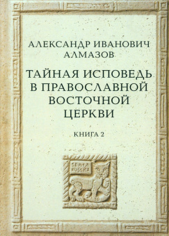 Александр Алмазов: Тайная исповедь в Православной Восточной Церкви. Книга 2