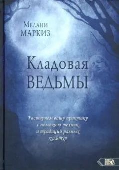 Мелани Маркиз: Кладовая Ведьмы. Расширяем вашу практику с помощью техник и тридиций разных культур