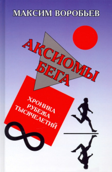 Максим Воробьев: Аксиомы бега. Хроника рубежа тысячелетий