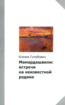Ксения Голубович: Мамардашвили. Встречи на неизвестной родине
